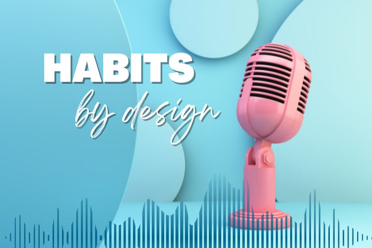Podcast Habits by Design